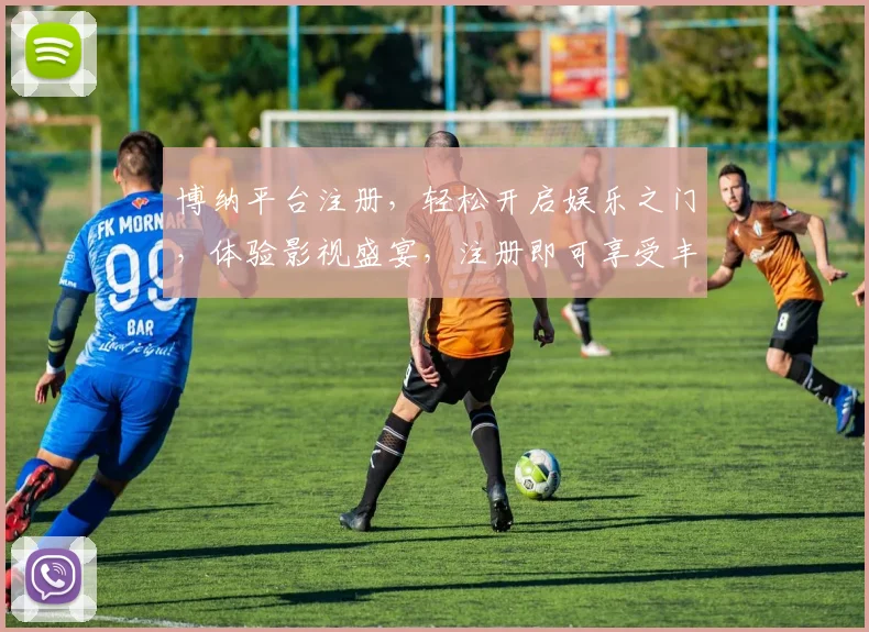 博纳平台注册，轻松开启娱乐之门，体验影视盛宴，注册即可享受丰富福利