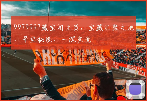 9979997藏宝阁主页，宝藏汇聚之地，寻宝秘境，一探究竟